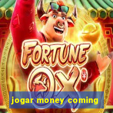 jogar money coming