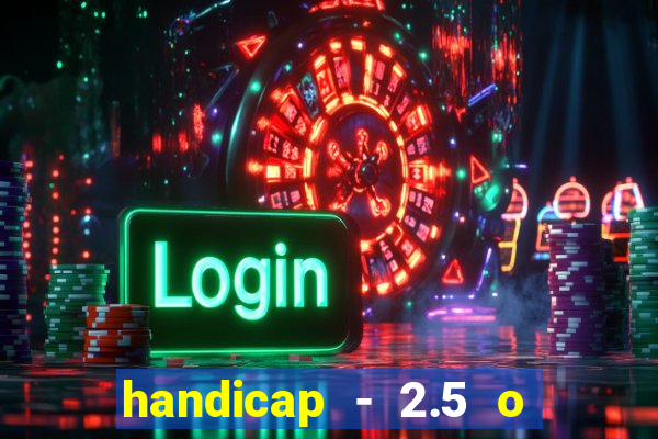 handicap - 2.5 o que significa