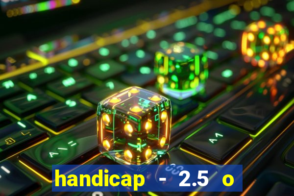 handicap - 2.5 o que significa