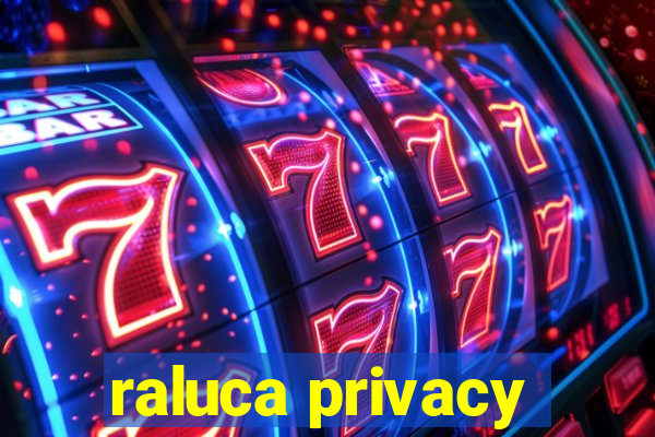 raluca privacy