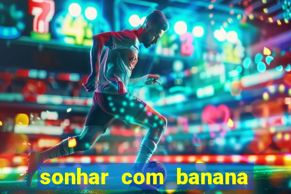 sonhar com banana no jogo do bicho