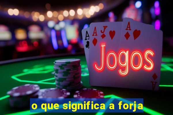 o que significa a forja