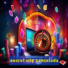 secret city cancelada