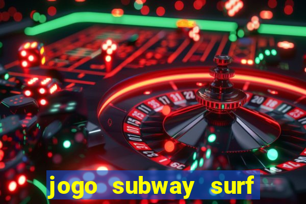 jogo subway surf ganhar dinheiro de verdade