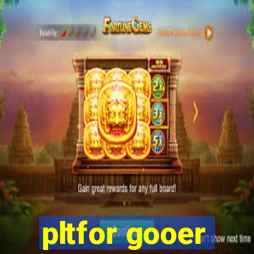 pltfor gooer