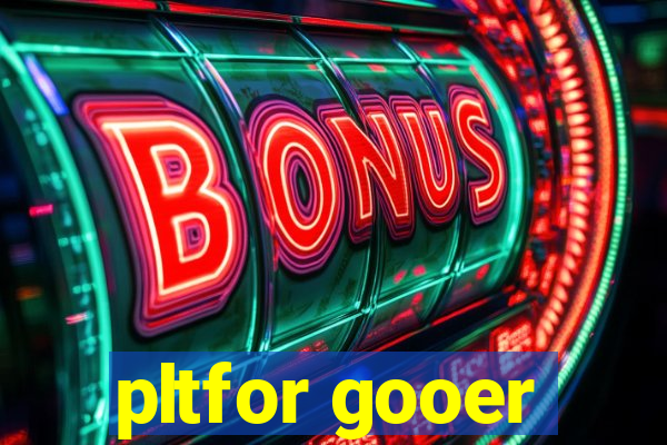 pltfor gooer