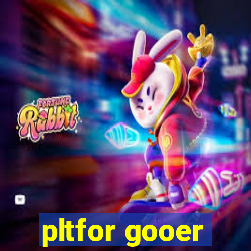 pltfor gooer