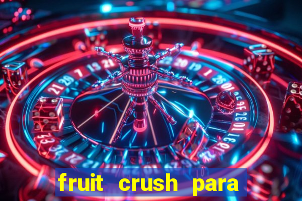 fruit crush para ganhar dinheiro