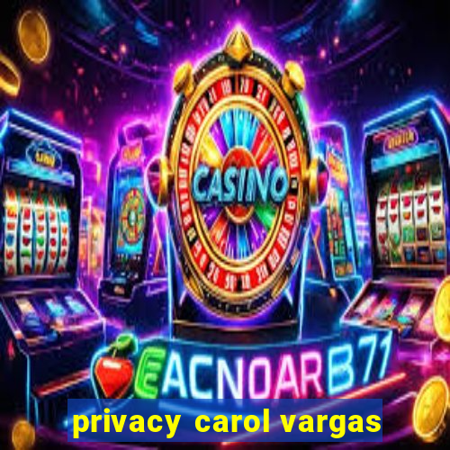 privacy carol vargas