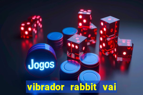 vibrador rabbit vai e vem