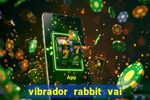 vibrador rabbit vai e vem