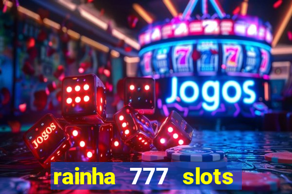 rainha 777 slots paga mesmo