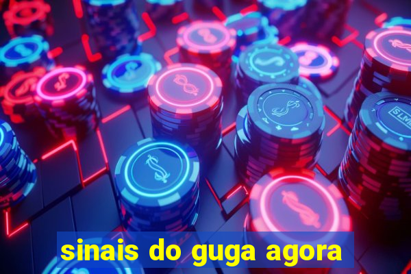 sinais do guga agora