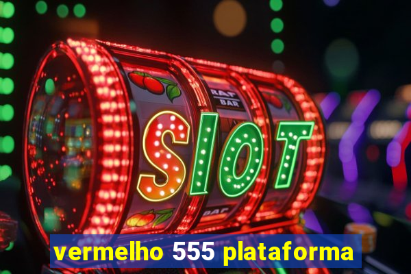 vermelho 555 plataforma