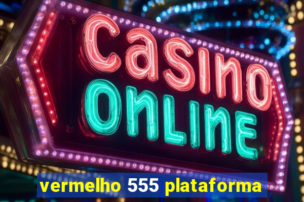 vermelho 555 plataforma