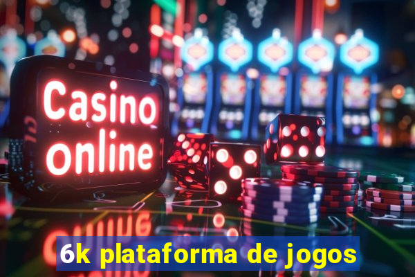 6k plataforma de jogos