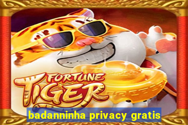 badanninha privacy gratis