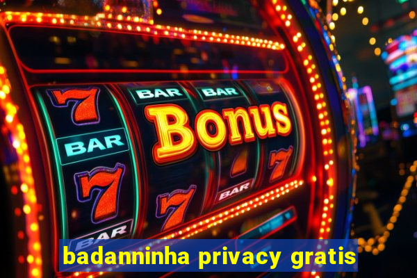 badanninha privacy gratis