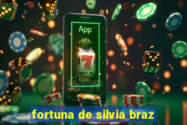 fortuna de silvia braz