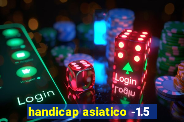 handicap asiatico -1.5