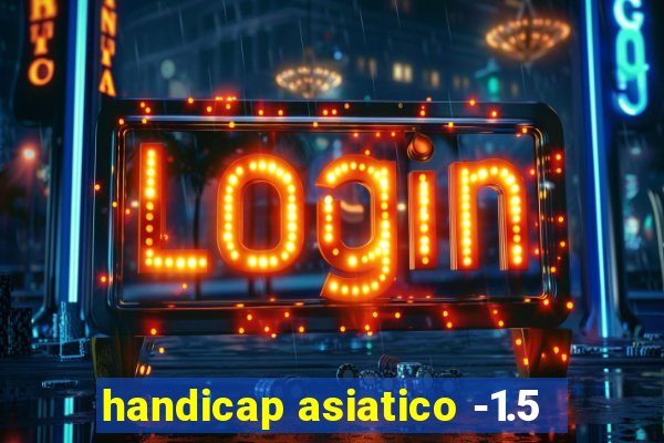 handicap asiatico -1.5