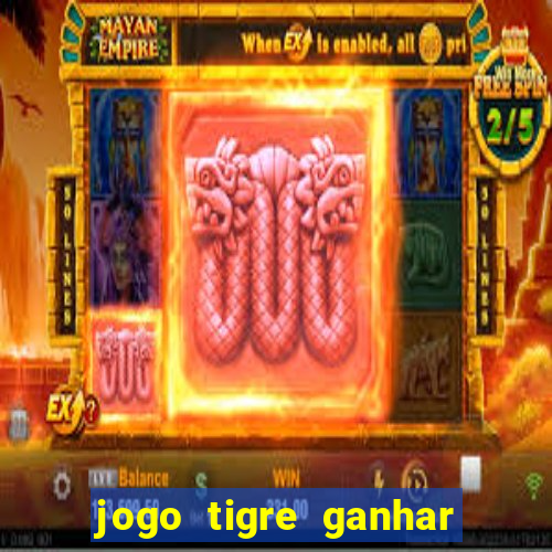 jogo tigre ganhar dinheiro de verdade