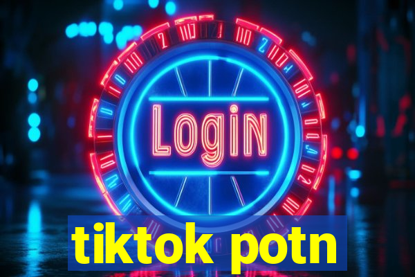 tiktok potn