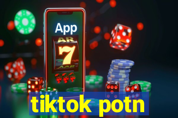 tiktok potn