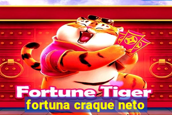 fortuna craque neto