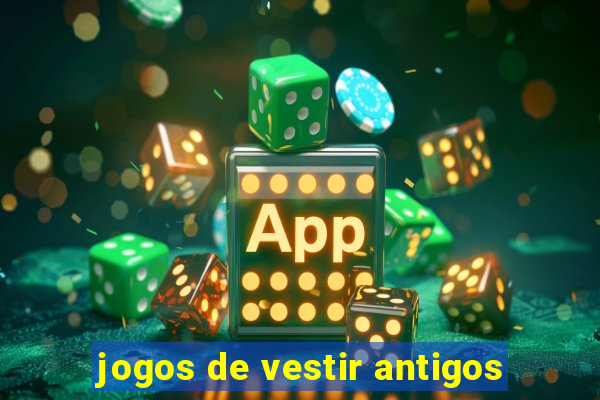 jogos de vestir antigos