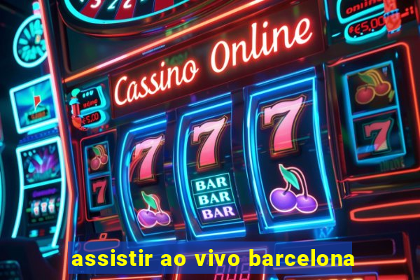 assistir ao vivo barcelona