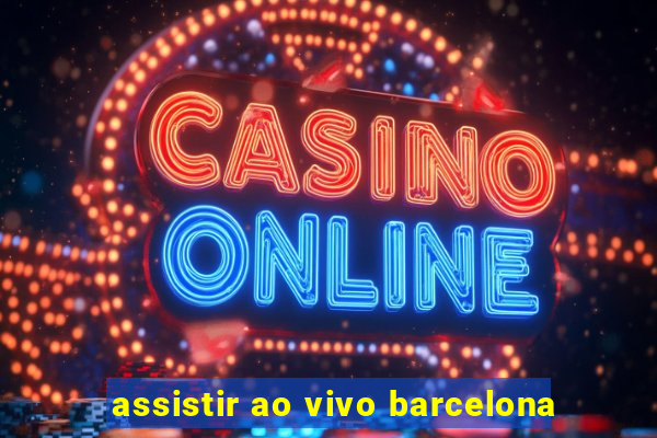 assistir ao vivo barcelona