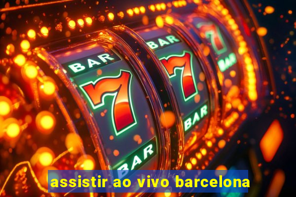 assistir ao vivo barcelona