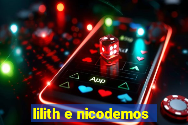 lilith e nicodemos