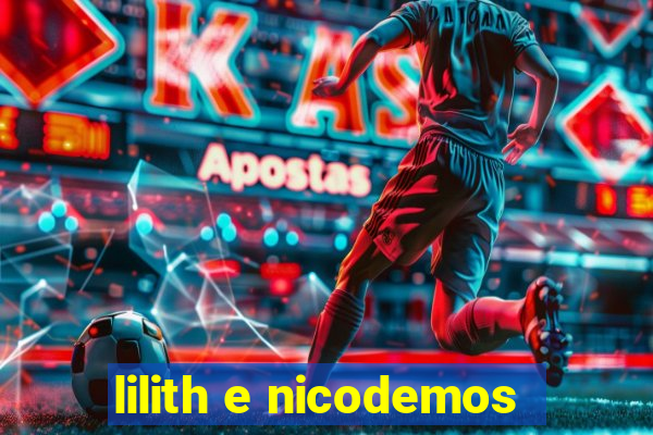 lilith e nicodemos