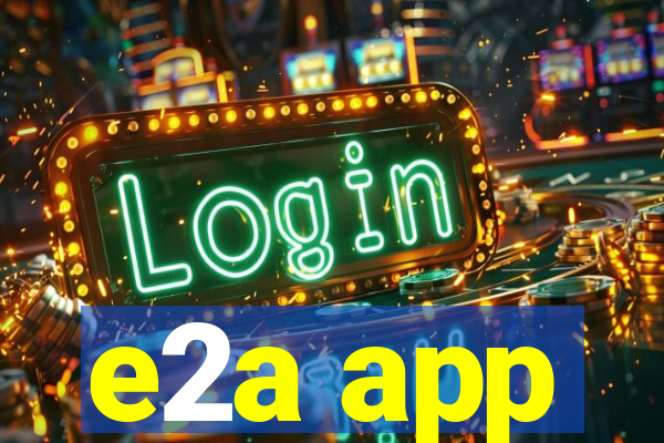 e2a app