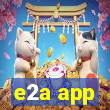 e2a app