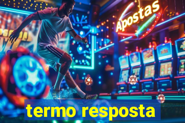 termo resposta