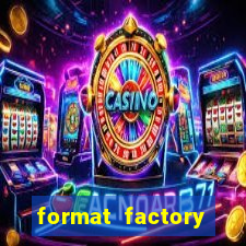 format factory windows 7