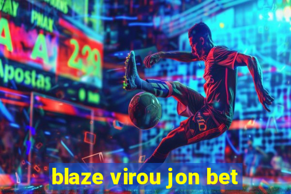 blaze virou jon bet