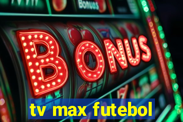 tv max futebol