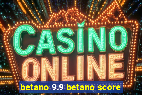 betano 9.9 betano score