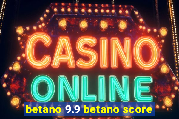 betano 9.9 betano score