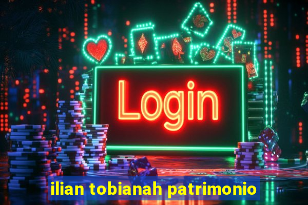 ilian tobianah patrimonio