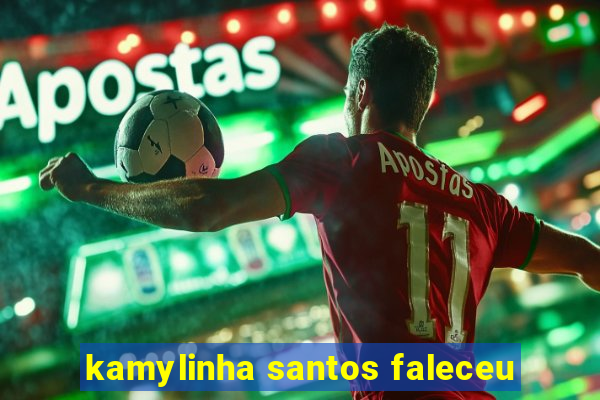 kamylinha santos faleceu