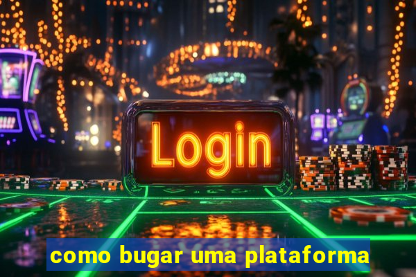 como bugar uma plataforma