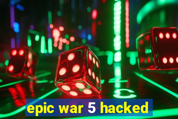 epic war 5 hacked