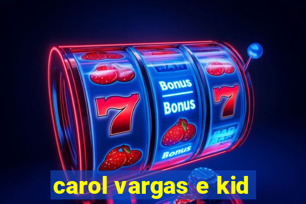 carol vargas e kid