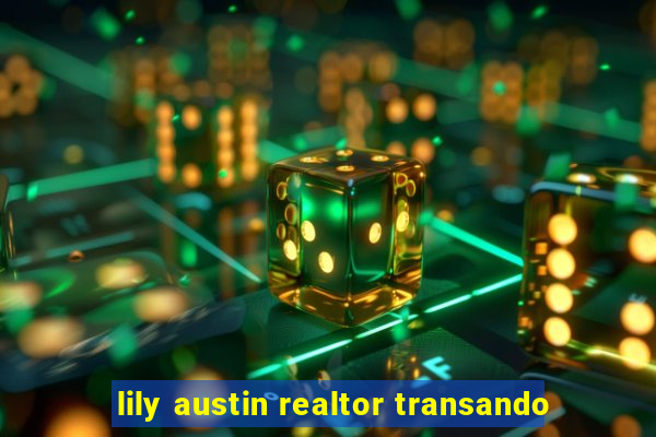 lily austin realtor transando