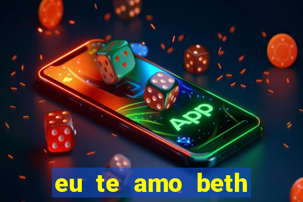 eu te amo beth cooper 2